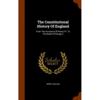 The Constitutional History of England: From the Accession of Henry VII. to the Death of George II The Constitutional History of England: From the Accession of Henry VII. to the Death of George II