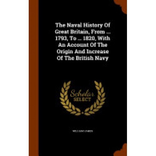 The Naval History of Great Britain, from ... 1793, to ... 1820, with an Account of the Origin and Increase of the British Navy