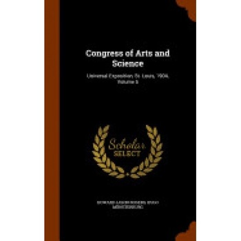 Congress of Arts and Science: Universal Exposition, St. Louis, 1904, Volume 5 Congress of Arts and Science: Universal Exposition, St. Louis, 1904, Volume 5