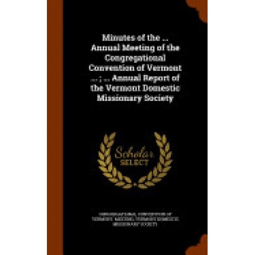 Minutes of the ... Annual Meeting of the Congregational Convention of Vermont ...; ... Annual Report of the Vermont Domestic Missionary Society