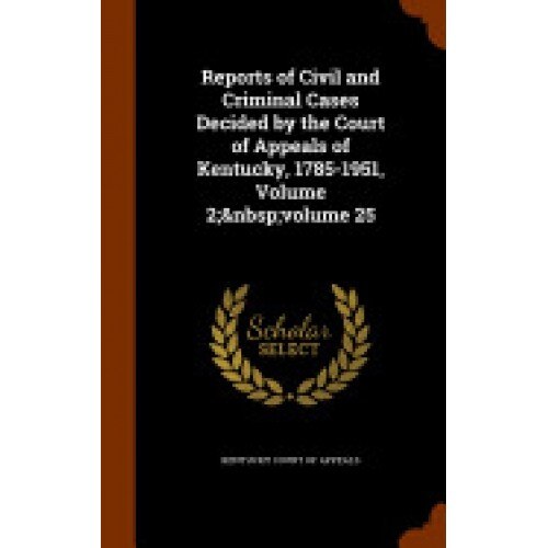 Reports of Civil and Criminal Cases Decided by the Court of Appeals of Kentucky, 1785-1951, Volume 2; Volume 25