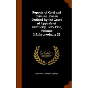 Reports of Civil and Criminal Cases Decided by the Court of Appeals of Kentucky, 1785-1951, Volume 2; Volume 25 Reports of Civil and Criminal Cases Decided by the Court of Appeals of Kentucky, 1785-1951, Volume 2; Volume 25