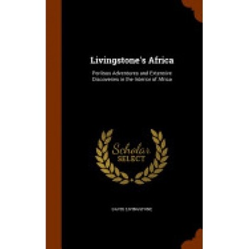 Livingstone's Africa: Perilous Adventures and Extensive Discoveries in the Interior of Africa Livingstone's Africa: Perilous Adventures and Extensive Discoveries in the Interior of Africa