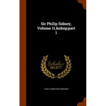 Sir Philip Sidney, Volume 11, Part 1 Sir Philip Sidney, Volume 11, Part 1