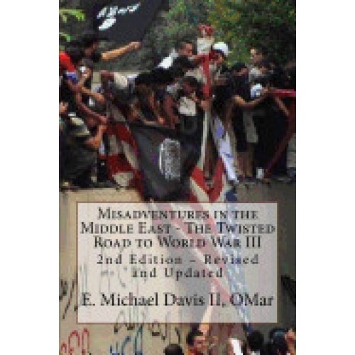 Misadventures in the Middle East - The Twisted Road to World War III: 2nd Edition - Revised and Updated