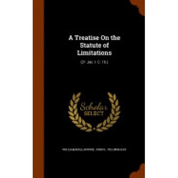 A Treatise on the Statute of Limitations: (21 Jac. I. C. 16.) A Treatise on the Statute of Limitations: (21 Jac. I. C. 16.)