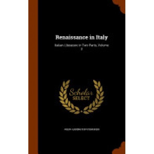 Renaissance in Italy: Italian Literature in Two Parts, Volume 2