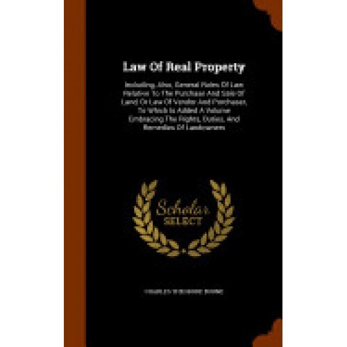 Law of Real Property: Including, Also, General Rules of Law Relative to the Purchase and Sale of Land, or Law of Vendor and Purchaser, to Wh