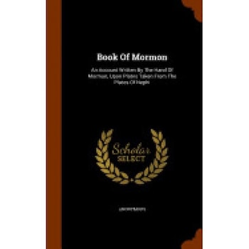 Book of Mormon: An Account Written by the Hand of Mormon, Upon Plates Taken from the Plates of Nephi Book of Mormon: An Account Written by the Hand of Mormon, Upon Plates Taken from the Plates of Nephi