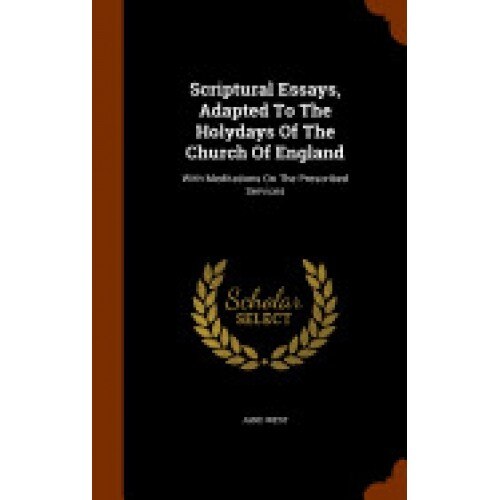 Scriptural Essays, Adapted to the Holydays of the Church of England: With Meditations on the Prescribed Services