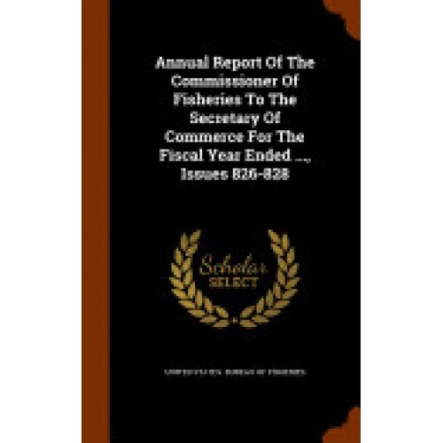 Annual Report of the Commissioner of Fisheries to the Secretary of Commerce for the Fiscal Year Ended ..., Issues 826-828
