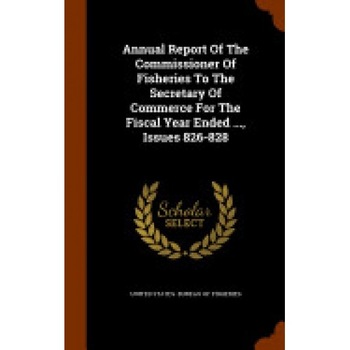 Annual Report of the Commissioner of Fisheries to the Secretary of Commerce for the Fiscal Year Ended ..., Issues 826-828 Annual Report of the Commissioner of Fisheries to the Secretary of Commerce for the Fiscal Year Ended ..., Issues 826-828