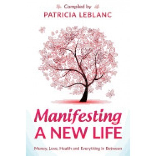Manifesting a New Life: Money, Love, Health and Everything in Between.