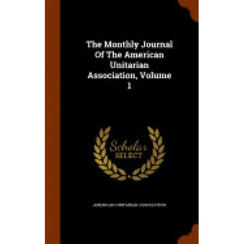 The Monthly Journal of the American Unitarian Association, Volume 1