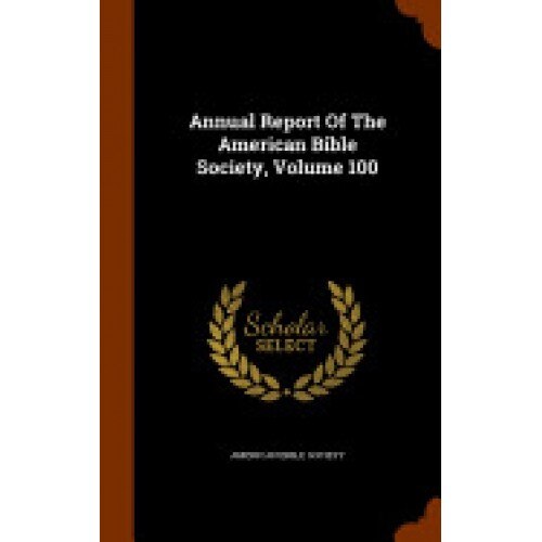 Annual Report of the American Bible Society, Volume 100