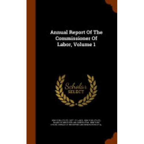 Annual Report of the Commissioner of Labor, Volume 1