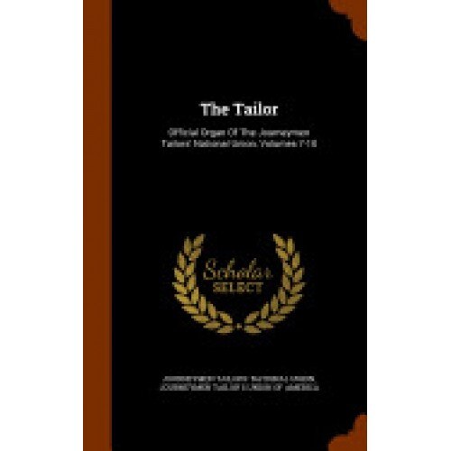 The Tailor: Official Organ of the Journeymen Tailors' National Union, Volumes 7-10