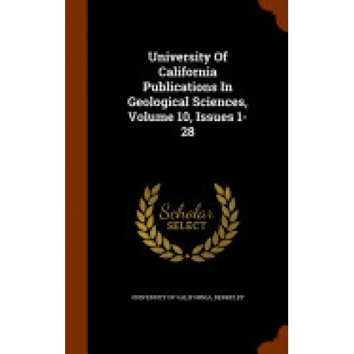 University of California Publications in Geological Sciences, Volume 10, Issues 1-28
