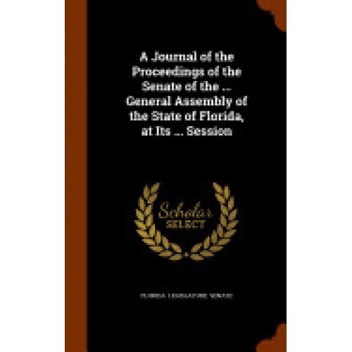 A Journal of the Proceedings of the Senate of the ... General Assembly of the State of Florida, at Its ... Session