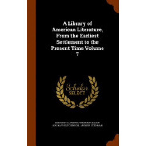 A Library of American Literature, from the Earliest Settlement to the Present Time Volume 7