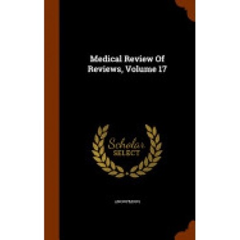 Medical Review of Reviews, Volume 17 Medical Review of Reviews, Volume 17