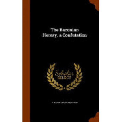 The Baconian Heresy, a Confutation