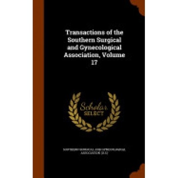Transactions of the Southern Surgical and Gynecological Association, Volume 17 Transactions of the Southern Surgical and Gynecological Association, Volume 17