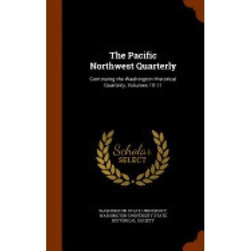 The Pacific Northwest Quarterly: Continuing the Washington Historical Quarterly, Volumes 10-11