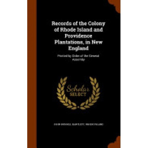 Records of the Colony of Rhode Island and Providence Plantations, in New England: Printed by Order of the General Assemby