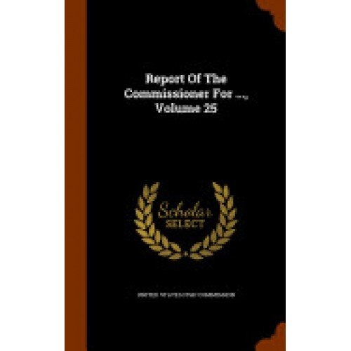 Report of the Commissioner for ..., Volume 25