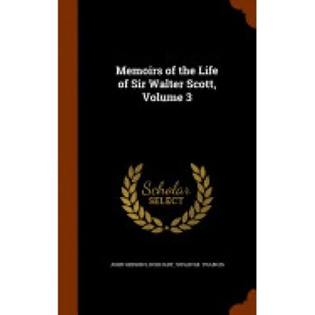 Memoirs of the Life of Sir Walter Scott, Volume 3 Memoirs of the Life of Sir Walter Scott, Volume 3