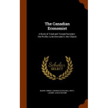 The Canadian Economist: A Book of Tried and Tested Receipts: The Profits to Be Devoted to the Church The Canadian Economist: A Book of Tried and Tested Receipts: The Profits to Be Devoted to the Church