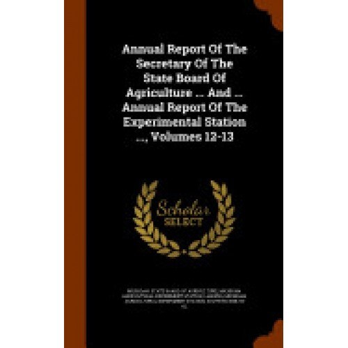 Annual Report of the Secretary of the State Board of Agriculture ... and ... Annual Report of the Experimental Station ..., Volumes 12-13