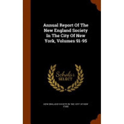 Annual Report of the New England Society in the City of New York, Volumes 91-95
