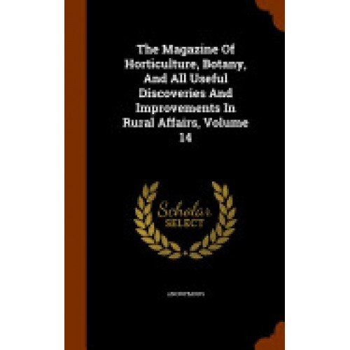 The Magazine of Horticulture, Botany, and All Useful Discoveries and Improvements in Rural Affairs, Volume 14