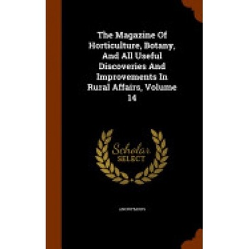 The Magazine of Horticulture, Botany, and All Useful Discoveries and Improvements in Rural Affairs, Volume 14 The Magazine of Horticulture, Botany, and All Useful Discoveries and Improvements in Rural Affairs, Volume 14