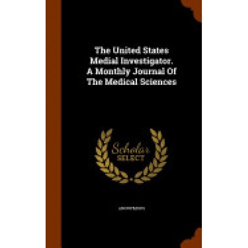 The United States Medial Investigator. a Monthly Journal of the Medical Sciences