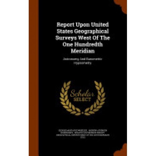 Report Upon United States Geographical Surveys West of the One Hundredth Meridian: Astronomy and Barometric Hypsometry