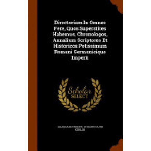 Directorium in Omnes Fere, Quos Superstites Habemus, Chronologos, Annalium Scriptores Et Historicos Potissimum Romani Germanicique Imperii