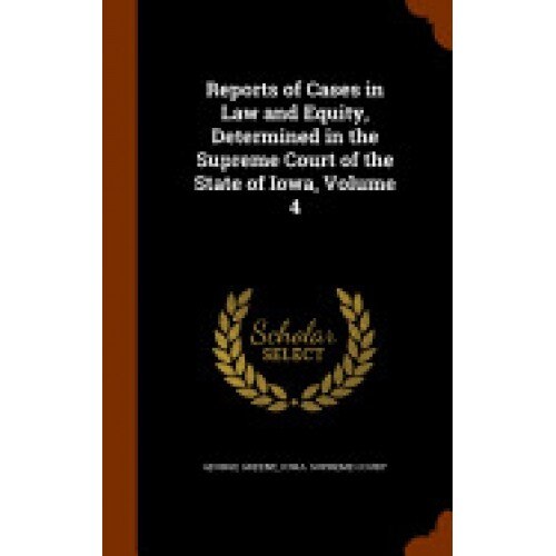 Reports of Cases in Law and Equity, Determined in the Supreme Court of the State of Iowa, Volume 4