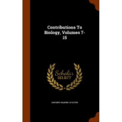 Contributions to Biology, Volumes 7-15