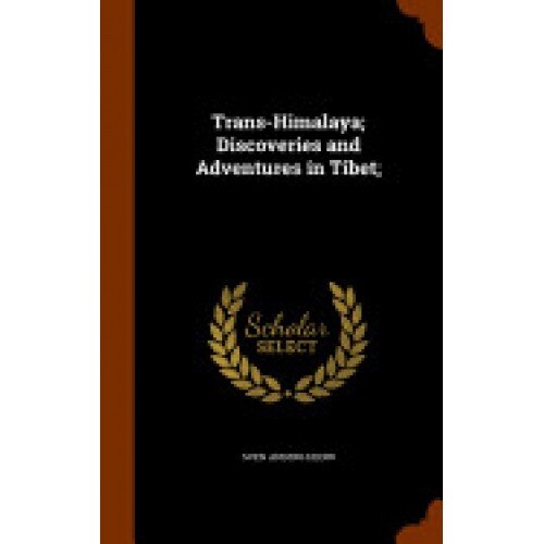 Trans-Himalaya; Discoveries and Adventures in Tibet;