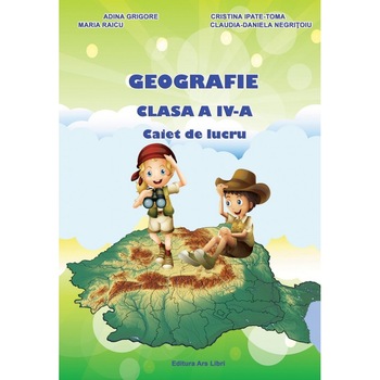 Geografie. Clasa a IV-a - Caiet de lucru Geografie. Clasa a IV-a - Caiet de lucru