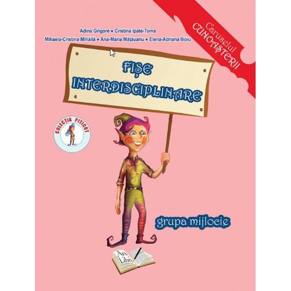 Fise interdisciplinare - Grupa mijlocie - A. Grigore, C. Ipate-Toma, Mihaela-C. Mihaila, Ana-M. Matauanu, Elena-A. Ilioiu