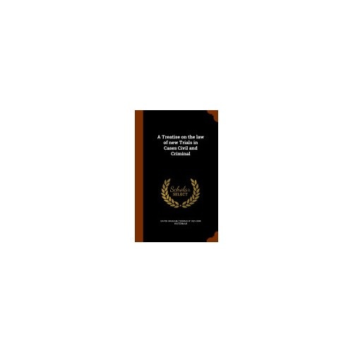 A Treatise on the Law of New Trials in Cases Civil and Criminal