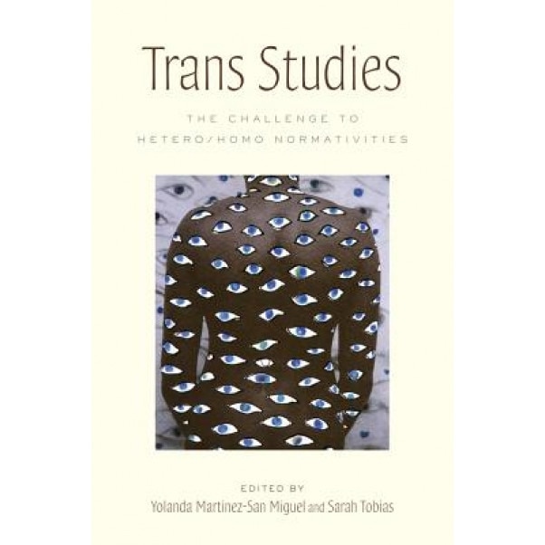 Trans Studies: The Challenge to Hetero/Homo Normativities, Yolanda Martinez-San Miguel (Editor)
