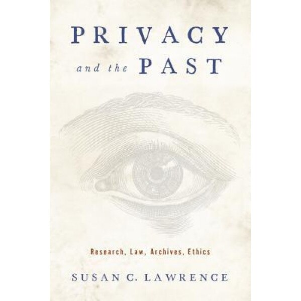 Privacy and the Past: Research, Law, Archives, Ethics - Susan C. Lawrence (Author)