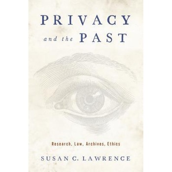Privacy and the Past: Research, Law, Archives, Ethics - Susan C. Lawrence (Author) Privacy and the Past: Research, Law, Archives, Ethics - Susan C. Lawrence (Author)