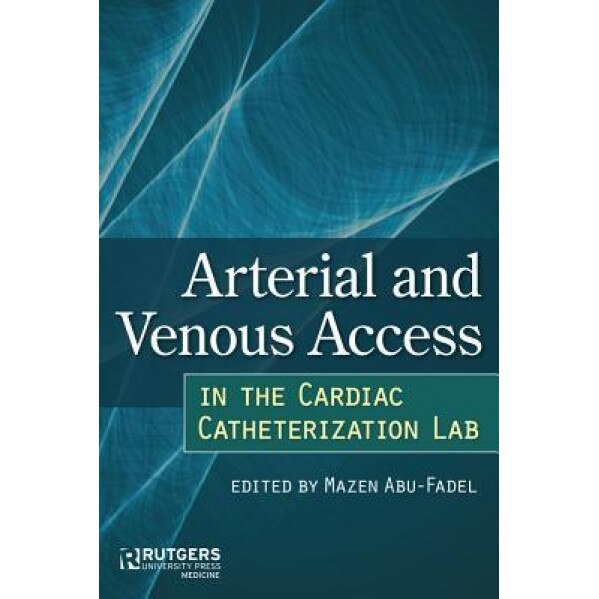 Arterial and Venous Access in the Cardiac Catheterization Lab - Mazen Abu-Fadel (Editor)