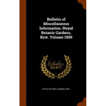 Bulletin of Miscellaneous Information /Royal Botanic Gardens, Kew. Volume 1909 Bulletin of Miscellaneous Information /Royal Botanic Gardens, Kew. Volume 1909